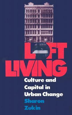 Loft Living: Culture and Capital in Urban Change by David Harvey, Sharon Zukin