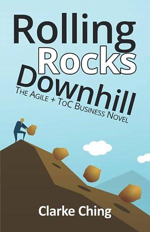 Rolling Rocks Downhill: How to Ship YOUR Software Projects On Time, Every Time by Clarke Ching, Clarke Ching