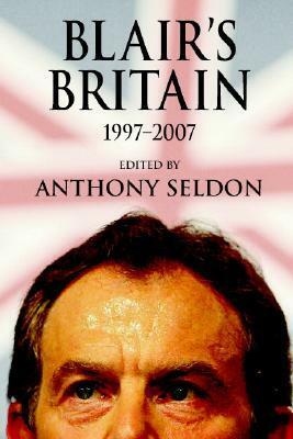 Blair's Britain, 1997-2007 by Anthony Seldon