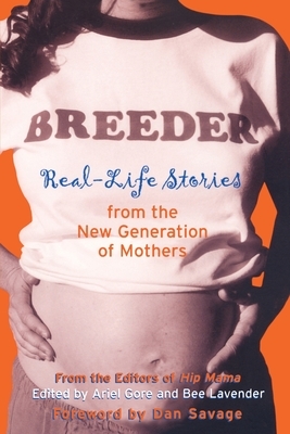 Breeder: Real-Life Stories from the New Generation of Mothers by Ariel Gore, Bee Lavender