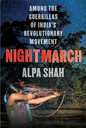 Nightmarch: Among India's Revolutionary Guerrillas by Alpa Shah