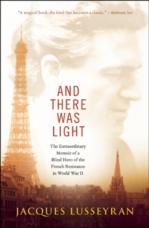 And There Was Light: The Autobiography of Jacques Lusseyran by Jacques Lusseyran