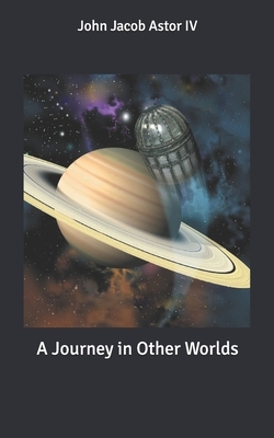 A Journey in Other Worlds by John Jacob Astor IV