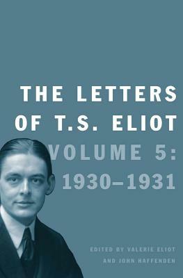 The Letters of T. S. Eliot, Volume 5: Volume 5: 1930-1931 by T.S. Eliot