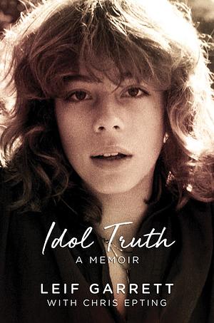 Idol Truth: A Memoir by Leif Garrett