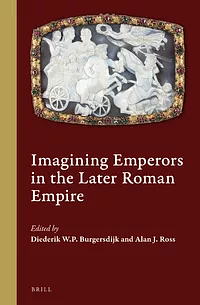 Imagining Emperors in the Later Roman Empire by Diederik P.W. Burgersdijk, Alan J. Ross