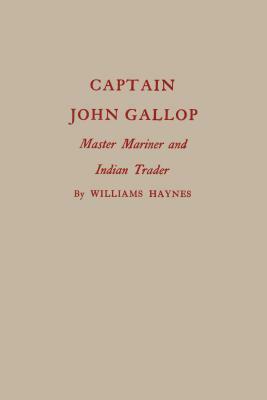 Captain John Gallop: Master Mariner and Indian Trader by Williams Haynes