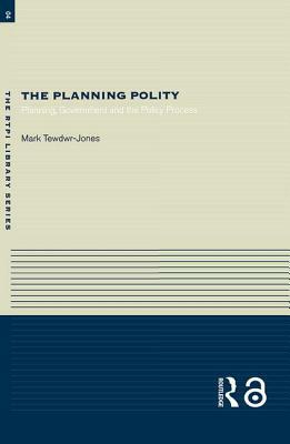 The Planning Polity: Planning, Government and the Policy Process by Mark Tewdwr-Jones
