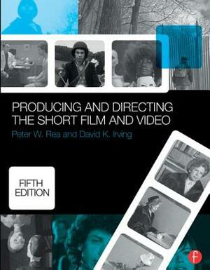 Producing and Directing the Short Film and Video by Peter W. Rea, David K. Irving