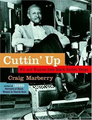 Cuttin' Up: Wit and Wisdom from Black Barber Shops by Craig Marberry