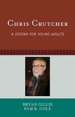 Chris Crutcher: A Stotan for Young Adults by Pam B. Cole, Bryan Gillis