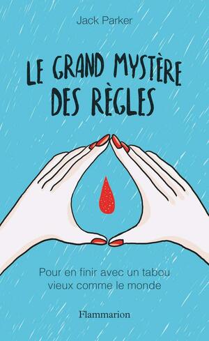 Le grand mystère des règles: Pour en finir avec un tabou vieux comme le monde by Jack Parker