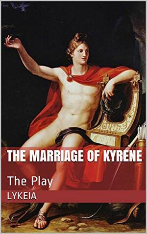 The Marriage of Kyrene: The Play by Lykeia