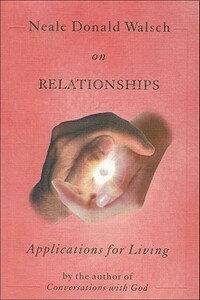 Neale Donald Walsch on Relationships: Applications for Living by Neale Donald Walsch