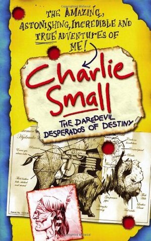 Charlie Small: The Daredevil Desperados Of Destiny by Charlie Small