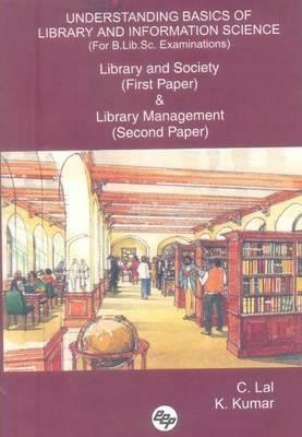 Understanding Basics of Library and Information Science (for B.Lib.Sc. Examinations): Library and Society (First Paper) & Library Management (Second P by K. Kumar, C. Lal