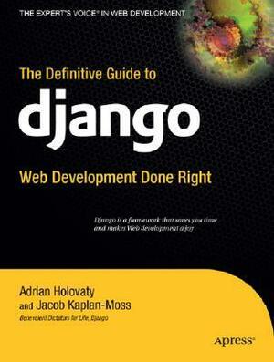 The Definitive Guide to Django: Web Development Done Right by Adrian Holovaty, Jacob Kaplan-Moss