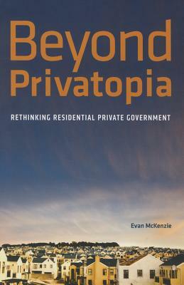 Beyond Privatopia: Rethinking Residential Private Government by E. McKenzie