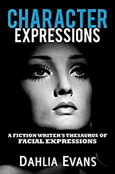 Character Expressions: A Fiction Writer's Thesaurus of Facial Expressions by Dahlia Evans