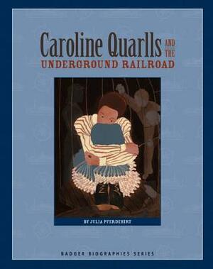 Caroline Quarlls and the Underground Railroad by Julia Pferdehirt