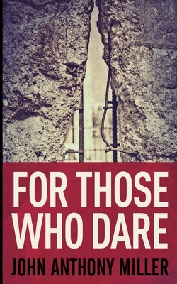 For Those Who Dare by John Anthony Miller