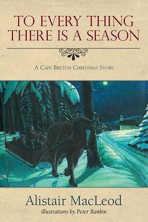 To Every Thing there is a Season: A Cape Breton Christmas Story by Peter Rankin, Alistair MacLeod