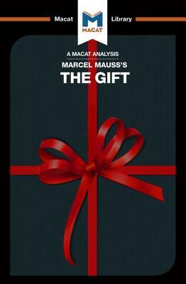 An Analysis of Marcel Mauss's the Gift: The Form and Reason for Exchange in Archaic Societies by The Macat Team