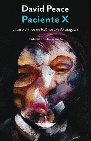 Paciente X: el caso clínico de Ryūnosuke Akutagawa by David Peace