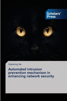 Automated intrusion prevention mechanism in enhancing network security by Xiaodong He