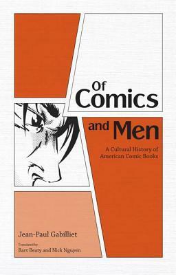 Of Comics and Men: A Cultural History of American Comic Books by Jean-Paul Gabilliet, Nick Nguyen, Bart Beaty