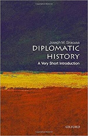 Diplomatic History: A Very Short Introduction by Joseph M. Siracusa