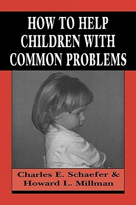 How to Help Children with Common Problems by Howard L. Millman, Charles Schaefer