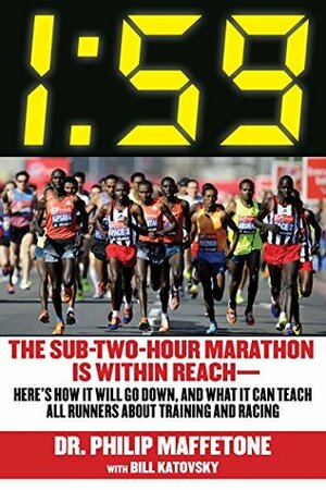 1:59: The Sub-Two-Hour Marathon Is Within Reach—Here's How It Will Go Down, and What It Can Teach All Runners about Training and Racing by Philip Maffetone