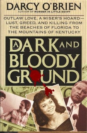 A Dark and Bloody Ground: Outlaw Love, a Miser's Hoard--Lust, Greed, and Killing from The... by Darcy O'Brien