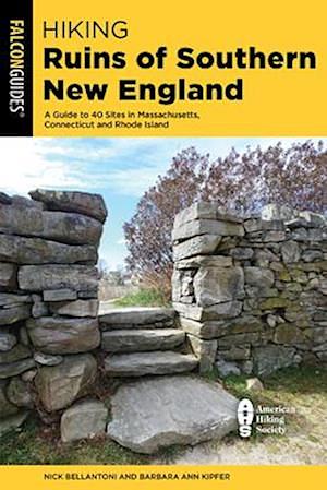 Hiking Ruins Southern New England: A Guide to 40 Sites in Massachusetts, Connecticut and Rhode Island by Barbara Ann Kipfer, Nick Bellantoni, Nicholas F. Bellantoni