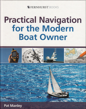 Practical Navigation for the Modern Boat Owner: Navigate Effectively by Getting the Most Out of Your Electronic Devices by Pat Manley
