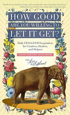 How Good Are You Willing To Let it Get? by Sarah Bamford Seidelmann