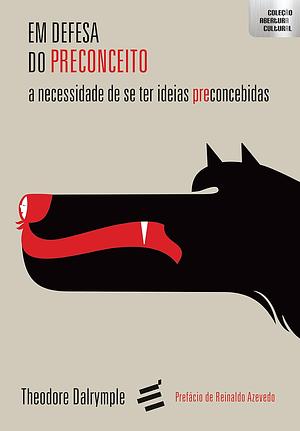 Em Defesa do Preconceito: a necessidade de ter ideias preconcebidas Coleção: Abertura cultural by Reinaldo Azevedo, Theodore Dalrymple