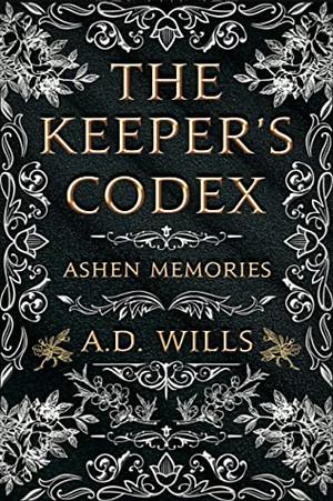 The Keeper's Codex: Ashen Memories by A.D. Wills