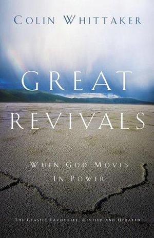 Great Revivals: When God Moves in Power by Colin C. Whittaker