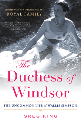 The Duchess of Windsor: The Uncommon Life of Wallis Simpson by Greg King