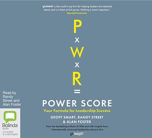 Power Score: Your Formula for Leadership Success by Geoff Smart, Alan Foster, Randy Street