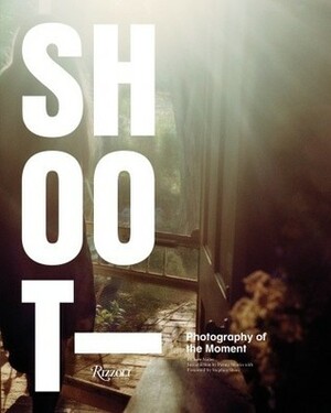 Shoot: Photography of the Moment by Stephen Shore, Ken Miller, Penny Martin