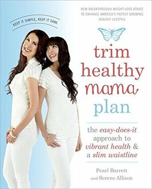 Trim Healthy Mama Plan: The Easy-Does-It Approach to Vibrant Health and a Slim Waistline by Pearl Barrett, Serene Allison