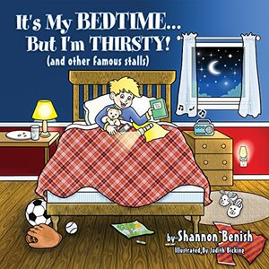 It's My Bedtime...But I'm Thirsty!: by Shannon Benish