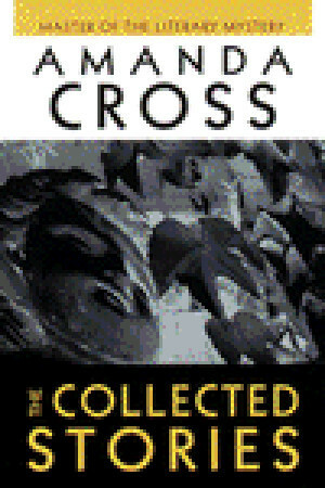 The Collected Stories of Amanda Cross by Amanda Cross, Carolyn G. Heilbrun