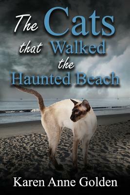 The Cats That Walked the Haunted Beach by Karen Anne Golden