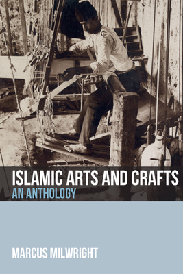 Islamic Arts and Crafts: An Anthology by Marcus Milwright