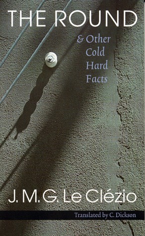 The Round and Other Cold Hard Facts by J.M.G. Le Clézio