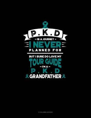 Pkd Is a Journey I Never Planned For, But I Sure Do Love My Tour Guide, I'm a Pkd Grandfather: 3 Column Ledger by 